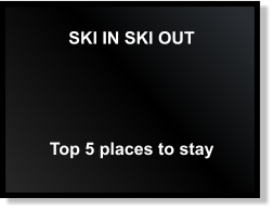 SKI IN SKI OUT Top 5 places to stay