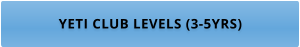 YETI CLUB LEVELS (3-5YRS)