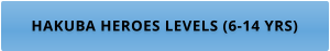 HAKUBA HEROES LEVELS (6-14 YRS)