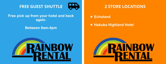 FREE GUEST SHUTTLE  Free pick up from your hotel and back again.   Between 8am-4pm       2 STORE LOCATIONS  •	Echoland   •	Hakuba Highland Hotel