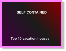 SELF CONTAINED  Top 10 vacation houses