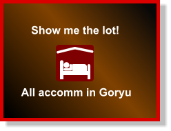 Show me the lot! All accomm in Goryu