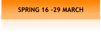 SPRING 16 -29 MARCH