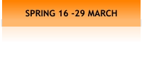 SPRING 16 -29 MARCH