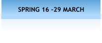 SPRING 16 -29 MARCH