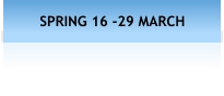 SPRING 16 -29 MARCH