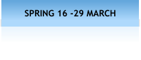 SPRING 16 -29 MARCH