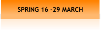 SPRING 16 -29 MARCH