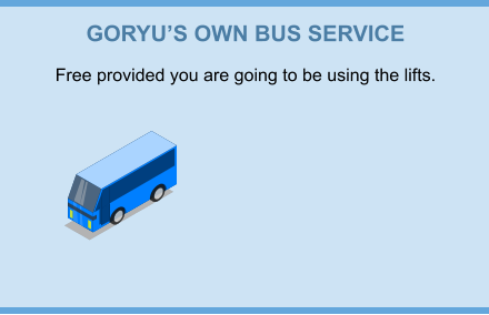 GORYU’S OWN BUS SERVICE Free provided you are going to be using the lifts.