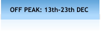 OFF PEAK: 13th-23th DEC