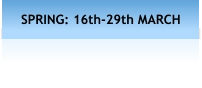 SPRING: 16th-29th MARCH