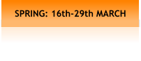SPRING: 16th-29th MARCH