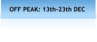 OFF PEAK: 13th-23th DEC