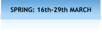SPRING: 16th-29th MARCH