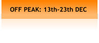 OFF PEAK: 13th-23th DEC