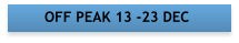 OFF PEAK 13 -23 DEC