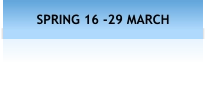 SPRING 16 -29 MARCH